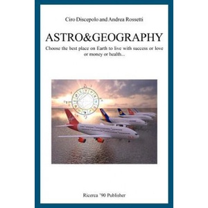 Astro&Geography: Choose the best place on Earth to live with success or love or money or health. . . | Ciro Discepolo, Andrea Rossetti (ISBN: 9781466425002)