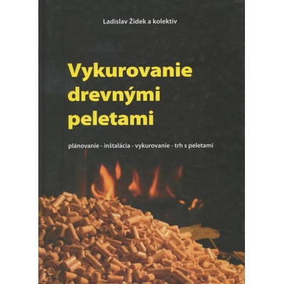 Vykurovanie drevnými peletami - Ladislav Židek a kol.