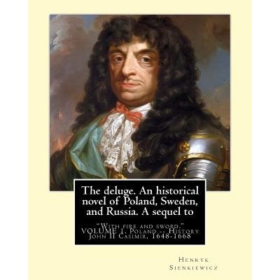 The deluge. An historical novel of Poland, Sweden, and Russia. A sequel to: "With fire and sword. " By: Henryk Sienkiewicz, translated from the polish