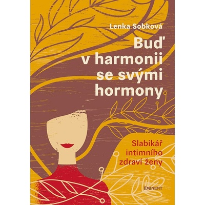 Buď v harmonii se svými hormony - Slabikář intimního zdraví ženy - Lenka Sobková