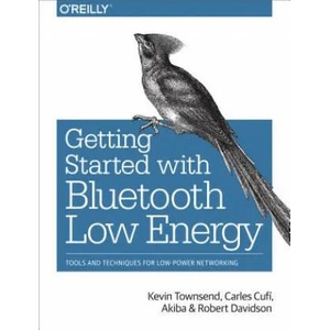 Getting Started with Bluetooth Low Energy | Charles Cufi, Carles Cufi Akiba, Kevin Townsend, Robert Davidson (2014)