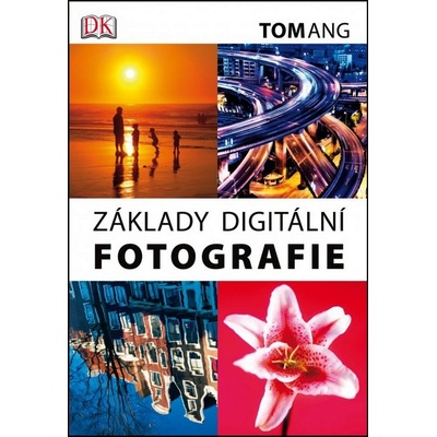 Základy digitální fotografie Tom Ang