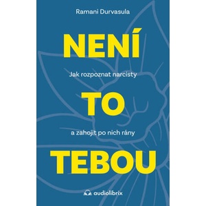 Není to tebou - Jak rozpoznat narcisty a zahojit po nich rány | Ramani Durvasula (ISBN: 9788088494485)