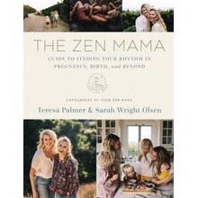 The Zen Mama Guide to Finding Your Rhythm in Pregnancy, Birth, and Beyond Palmer Teresa