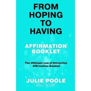 From Hoping to Having Affirmation Booklet: The Ultimate Law of Attraction Affirmation Booklet | Julie Poole (2023)