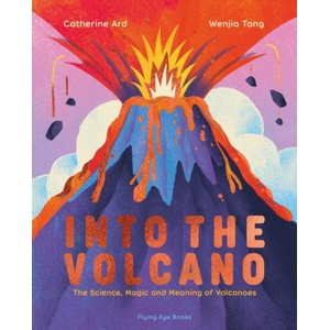 Into the Volcano: The Science, Magic and Meaning of Volcanoes | Wenjia Tang (ISBN: 9781838741754)
