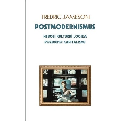 Postmodernismus neboli kulturní logika pozdního kapitalismu Fredric Jameson