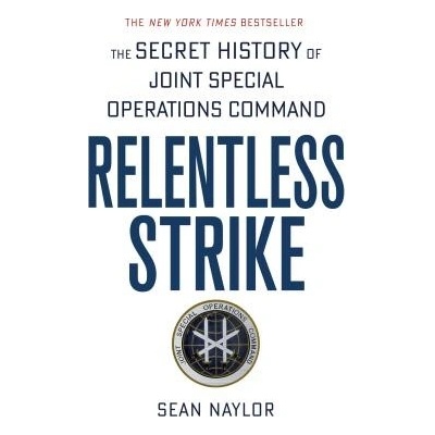 Relentless Strike: The Secret History of Joint Special Operations Command Naylor SeanPaperback