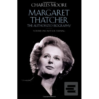 Margaret Thatcher: The Authorized Biography,Charles Moore