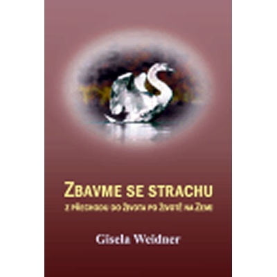 Zbavme se strachu -- z přechodu do života po životě na Zemi - Weidner Gisela – Hledejceny.cz