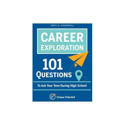 CAREER EXPLORATION 101 Questions To Ask Your Teen During High School | Vanderwall, Smith