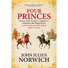 Four Princes: Henry VIII, Francis I, Charles V, Suleiman the Magnificent and the Obsessions That Forged Modern Europe Norwich John JuliusPaperback