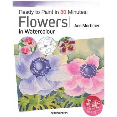 Ready to Paint in 30 Minutes: Flowers in Watercolour Mortimer Ann