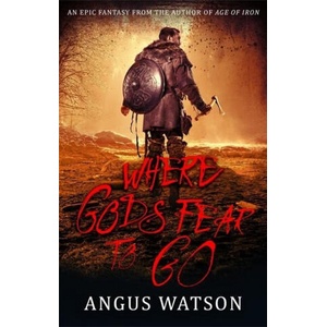 Where Gods Fear to Go | Angus Watson (ISBN: 9780356507606)