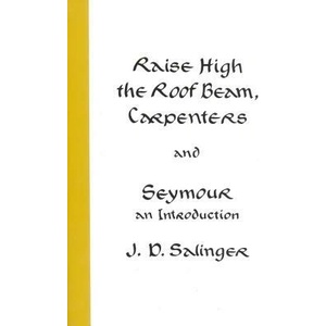 Raise High the Roof Beam, Carpenters and Seymour | J. D. Salinger (ISBN: 9780316766944)