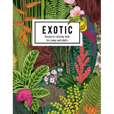 Exotic botanical coloring book for young and adults: Beautiful hand drawn of nature paradise included tropical plants, flowers, and birds: Large adult