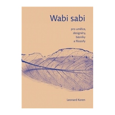 Wabi sabi pro umělce, designéry, básníky a filozofy - Leonard Koren CZ