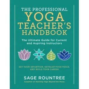 The Professional Yoga Teacher's Handbook: The Ultimate Guide for Current and Aspiring Instructors--Set Your Intention, Develop Your Voice, and Build Y | Rountree, Sage (ISBN: 9781615196975)