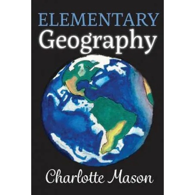Elementary Geography | Charlotte Mason, Amy M Edwards, Christina J Mugglin