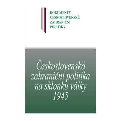 Československá zahraniční politika na sklonku války 1945. Dokumenty československé zahraniční politiky, sv. B/6 - Daniela Němečková, Jan Němeček, Blanka Jedličková, Jan Kuklík