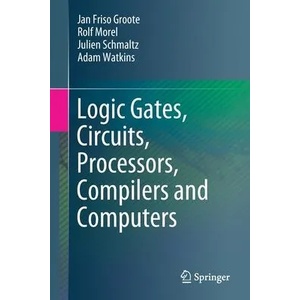 Logic Gates, Circuits, Processors, Compilers and Computers | Adam Watkins, Julien Schmaltz, Rolf Morel (ISBN: 9783030685522)