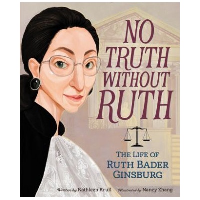 No Truth Without Ruth: The Life of Ruth Bader Ginsburg | Kathleen Krull, Nancy Zhang
