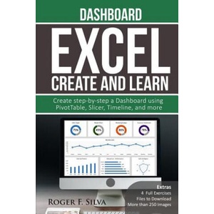 Excel Create and Learn - Dashboard: More than 250 images and, 4 Full Exercises. Create Step-by-step a Dashboard. | Roger F Silva (ISBN: 9781521532119)