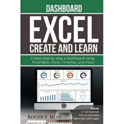 Excel Create and Learn - Dashboard: More than 250 images and, 4 Full Exercises. Create Step-by-step a Dashboard. | Roger F Silva