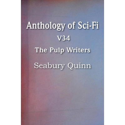 Anthology of Sci-Fi V34, the Pulp Writers - Seabury Quinn - Quinn, Seabury – Hledejceny.cz
