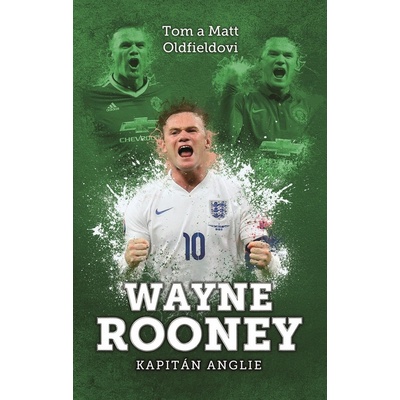 Wayne Rooney: kapitán Anglie - Tom Oldfield, Matt Oldfield