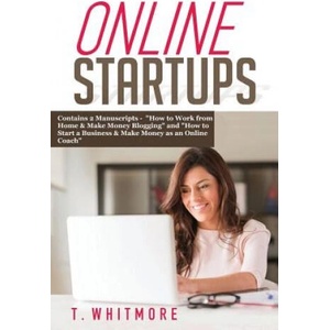 Online Startups: 2 Manuscripts - How to Work from Home And Make Money Blogging and How to Start a Business And Make Money as an Online | T Whitmore (ISBN: 9781537629162)