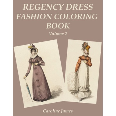Regency Dress Fashion Coloring Book Volume 2: A Grayscale Fashion Coloring Book for Fans of Jane Austen | Caroline James