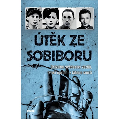 Útěk ze Sobiboru - Unikátní svědectví vězňů, kteří uprchli z tábora smrti