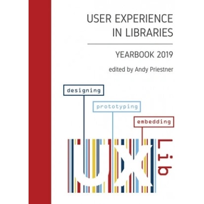 User Experience in Libraries Yearbook 2019: designing, prototyping, embedding | Andy Priestner, Anneli Friberg, Victor Alfson