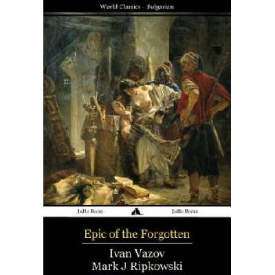 Epic of the Forgotten | Ivan Vazov, Mark J Ripkowski
