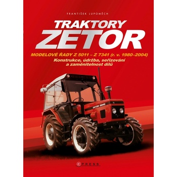Traktory Zetor - Modelové řady Z 5011 - Z 7341 r. v. 1980 - 2004 - Konstrukce, údržba, seřizování a zaměnitelnost dílů - Lupoměch František