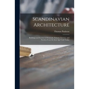 Scandinavian Architecture: Buildings and Society in Denmark, Finland, Norway, and Sweden From the Iron Age Until Today | Thomas Paulsson (ISBN: 9781014975737)