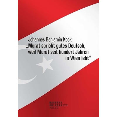 Murat spricht gutes Deutsch, weil Murat seit hundert Jahren in Wien lebt“ - Köck Johannes Benjamin
