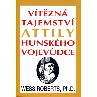 Vítězná tajemství Attily Hunského vojevůdce - Wess Roberts