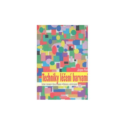 Techniky léčení barvami: barvy a kameny, malování a výklad mandal, numerologie a barvy, barvy a znamení zvěrokruhu: [cvičení s barvami] - Pfaff Jürgen