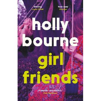 Girl Friends: the unmissable, thought-provoking and funny new novel about female friendship - Holly Bourne