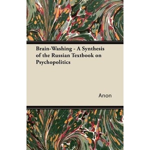 Brain-Washing - A Synthesis of the Russian Textbook on Psychopolitics | Anon (ISBN: 9781447426073)