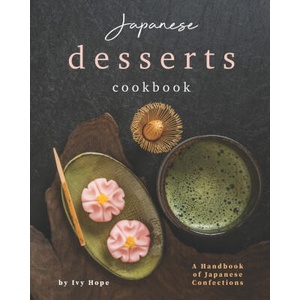 Japanese Desserts Cookbook: A Handbook of Japanese Confections | Ivy Hope (2020)