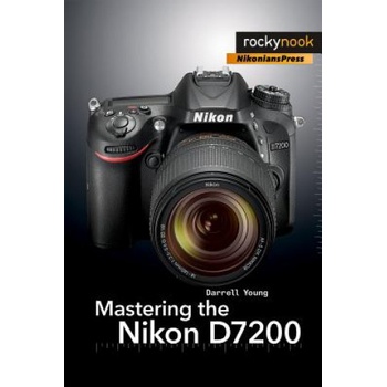 Mastering the Nikon D7200 - Young Darrell