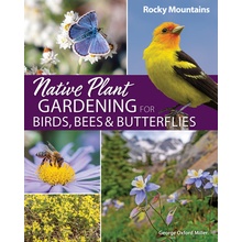 Native Plant Gardening for Birds, Bees & Butterflies Rocky Mountains Miller George Oxford