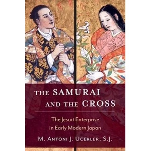 Samurai and the Cross | Ucerler, M. Antoni J. (Director of the Ricci Institute for Chinese-Western Cultural History and Provost's Fellow, Director of the Ricci Institute for Chinese-Western Cultural History and Provost's Fel (ISBN: 9780195335439)