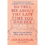 Balance So Tell Me about the Last Time You Had Sex: Laying Bare and Learning to Repair Our Love Lives | Ian Kerner