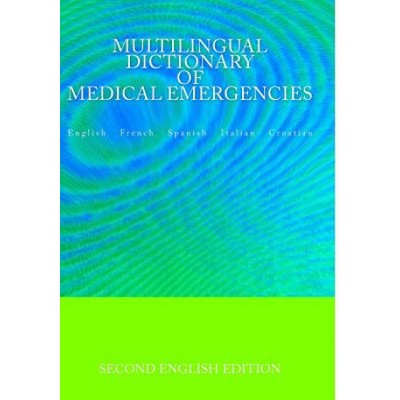 Multilingual Dictionary of Medical Emergencies * Dictionnaire Multilingue Des Urgences Medicales * Diccionario Multilingue de Emergencias Medicas * Di