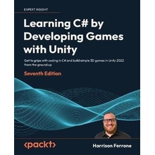 Learning C# by Developing Games with Unity - Seventh Edition: Get to grips with coding in C# and build simple 3D games in Unity 2022 from the ground u Ferrone HarrisonPaperback