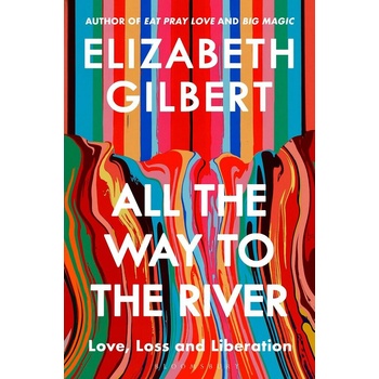All the Way to the River - Elizabeth Gilbert